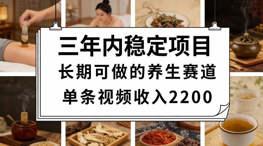 三年内稳定项目长期可做的养生赛道单条视频收入2200(1)